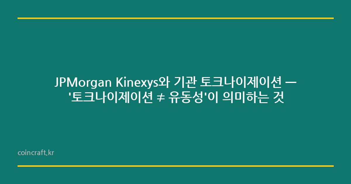 JPMorgan Kinexys와 기관 토크나이제이션 — '토크나이제이션 ≠ 유동성'이 의미하는 것